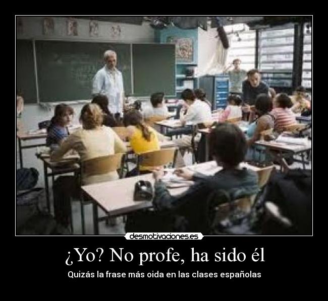 ¿Yo? No profe, ha sido él - Quizás la frase más oida en las clases españolas
