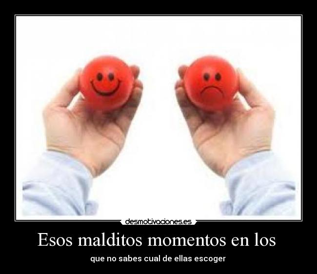 Esos malditos momentos en los  - que no sabes cual de ellas escoger 