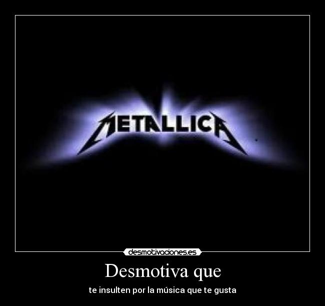 Desmotiva que - te insulten por la música que te gusta