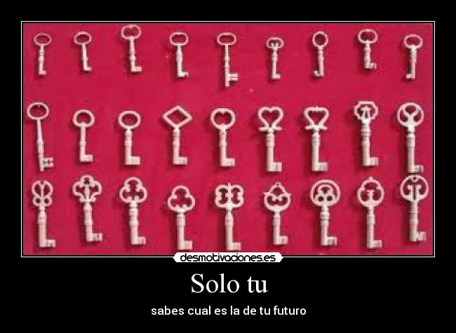 Solo tu - sabes cual es la de tu futuro