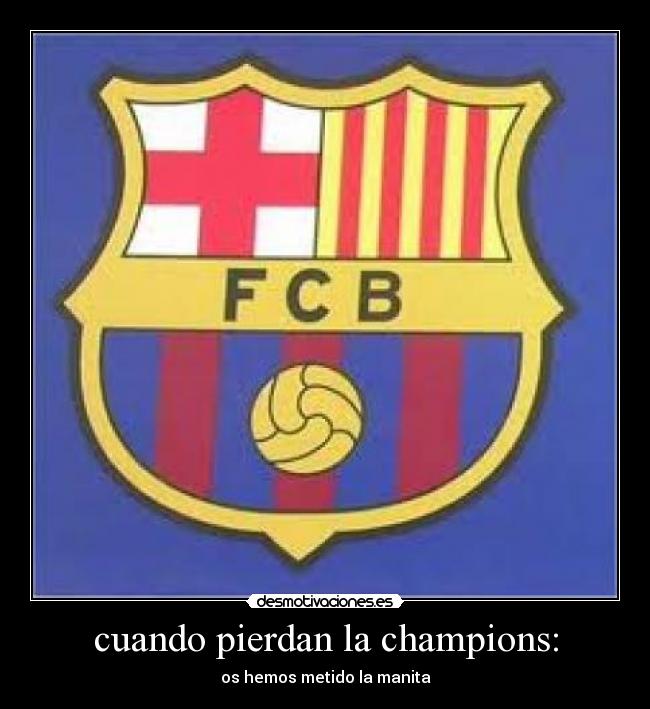 cuando pierdan la champions: - os hemos metido la manita