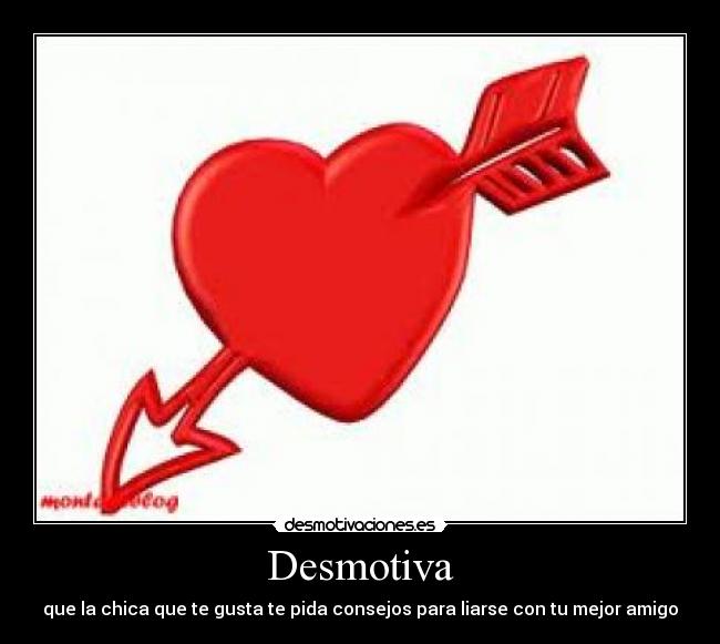 Desmotiva - que la chica que te gusta te pida consejos para liarse con tu mejor amigo