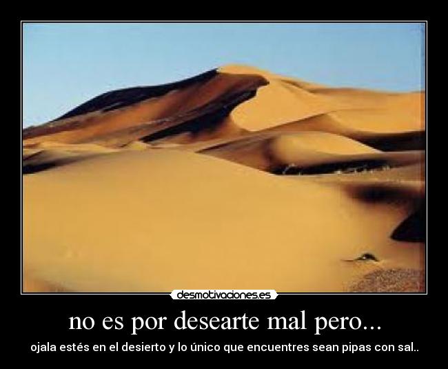no es por desearte mal pero... - 