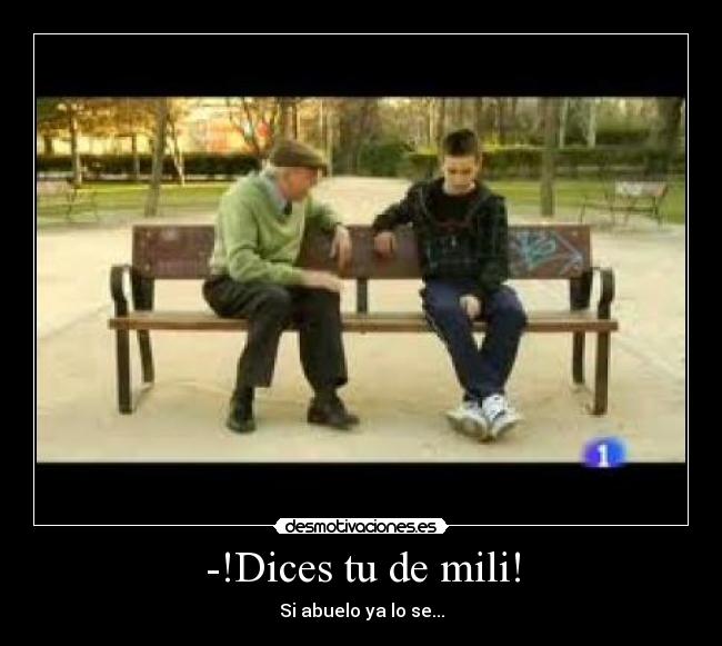 -!Dices tu de mili! - 