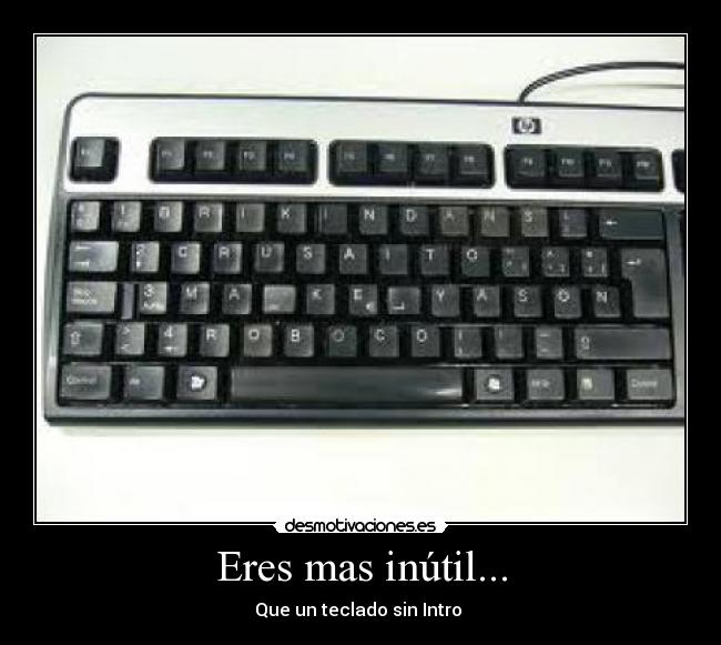 Eres mas inútil... - 