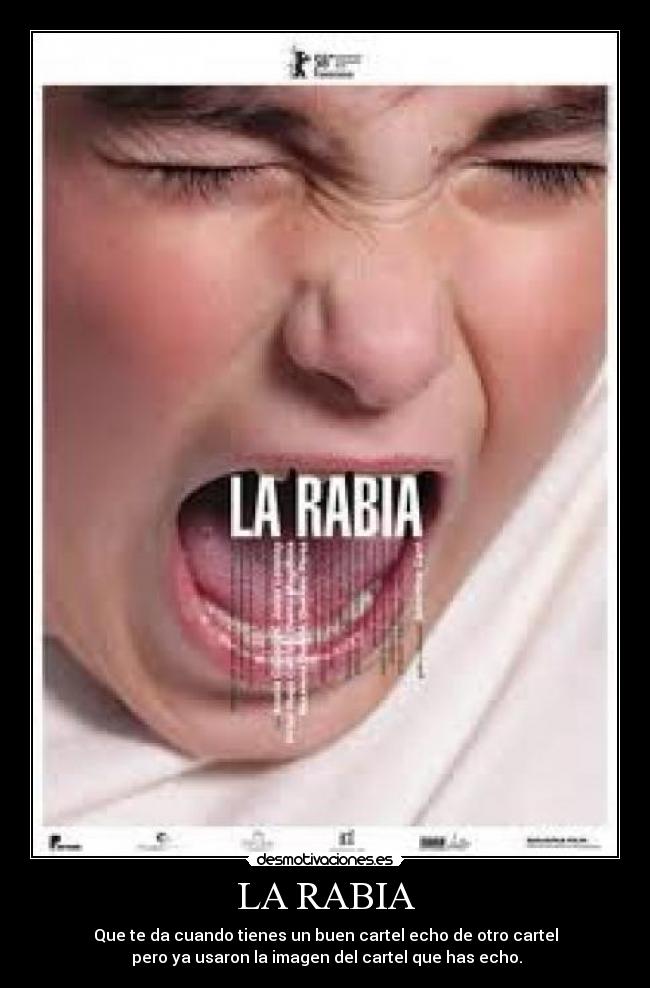 LA RABIA - Que te da cuando tienes un buen cartel echo de otro cartel
pero ya usaron la imagen del cartel que has echo.