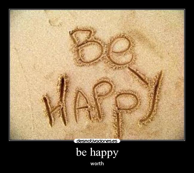 be happy - worth