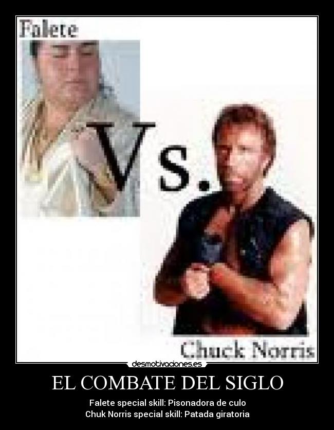 EL COMBATE DEL SIGLO - Falete special skill: Pisonadora de culo
Chuk Norris special skill: Patada giratoria