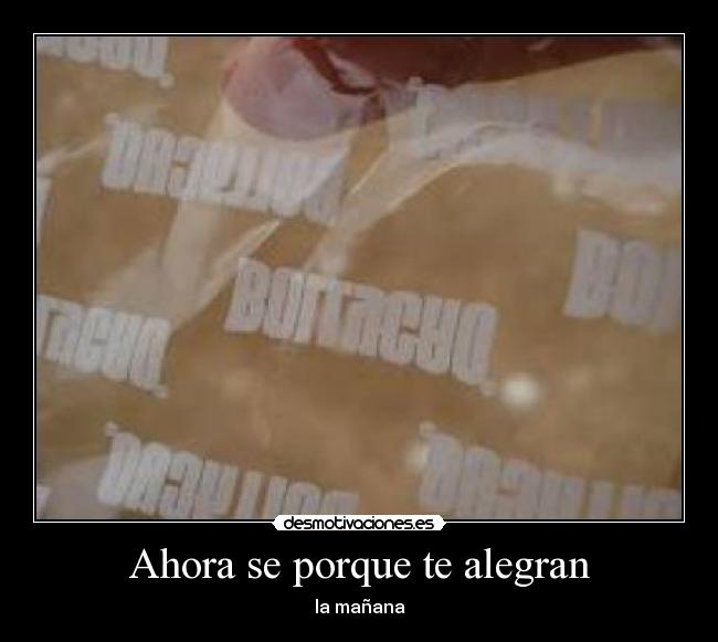 Ahora se porque te alegran - la mañana