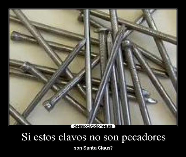 Si estos clavos no son pecadores - son Santa Claus?