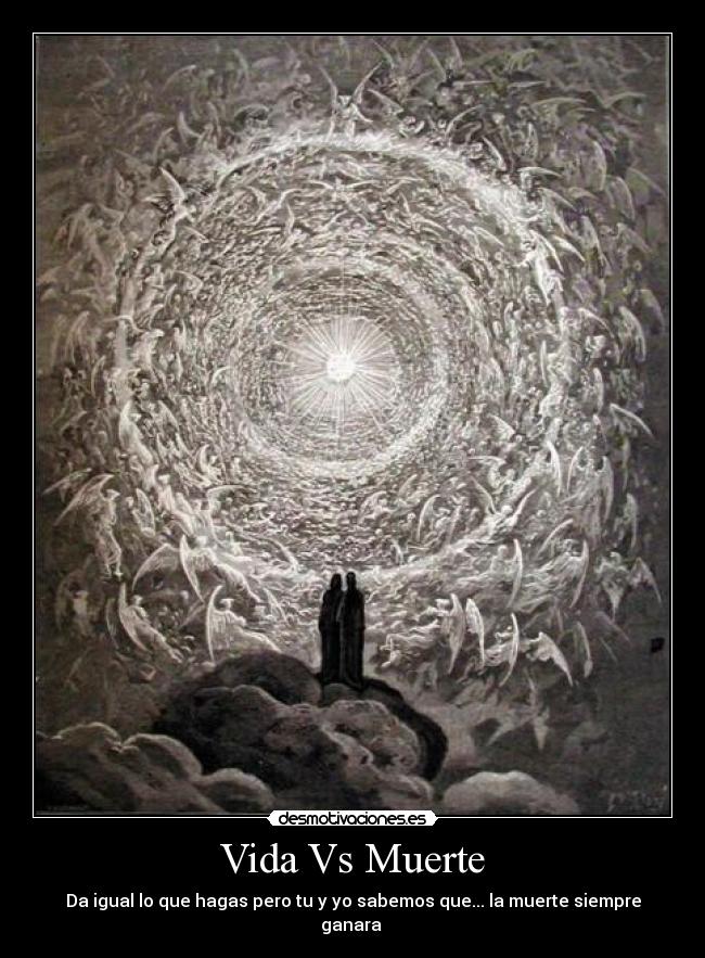 Vida Vs Muerte - Da igual lo que hagas pero tu y yo sabemos que... la muerte siempre ganara