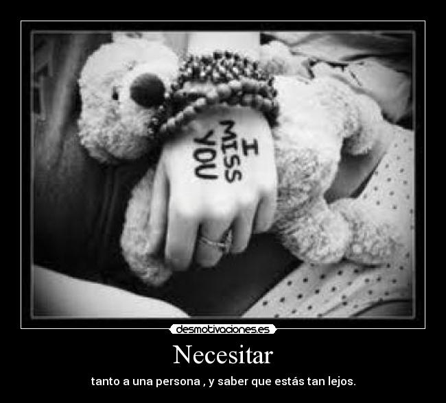 Necesitar - tanto a una persona , y saber que estás tan lejos.