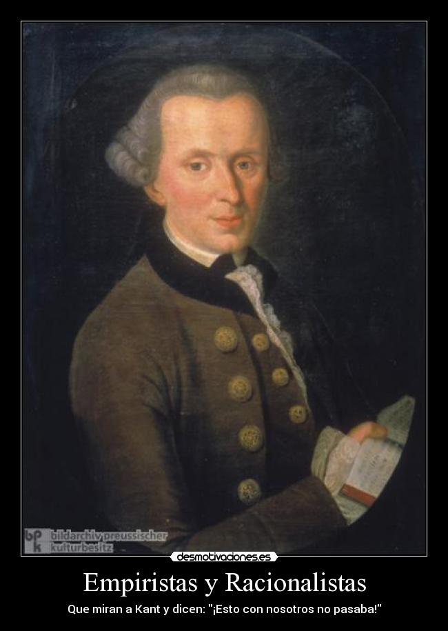 Empiristas y Racionalistas - Que miran a Kant y dicen: ¡Esto con nosotros no pasaba!