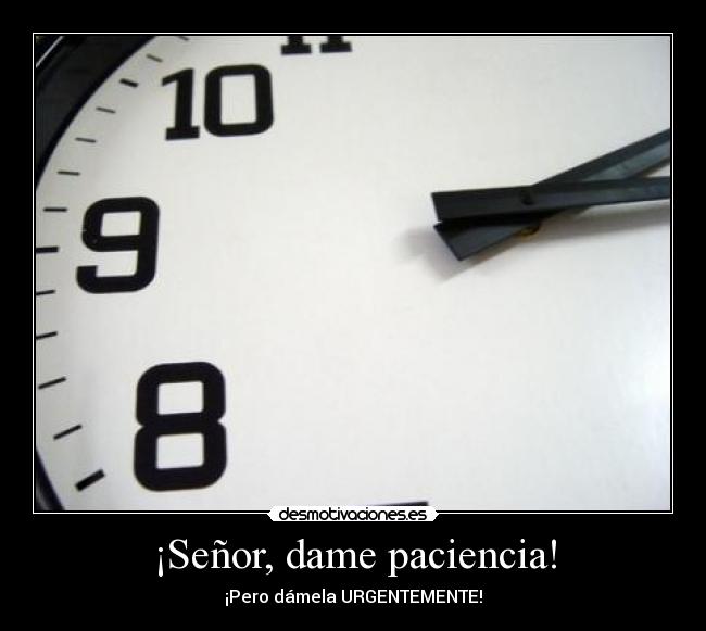 ¡Señor, dame paciencia! -
