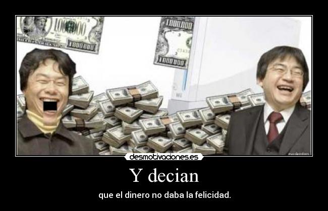 Y decian - que el dinero no daba la felicidad.
