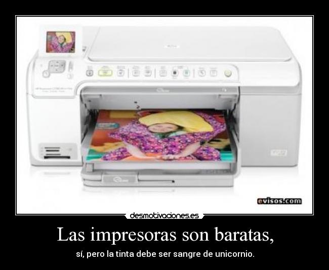 Las impresoras son baratas, -