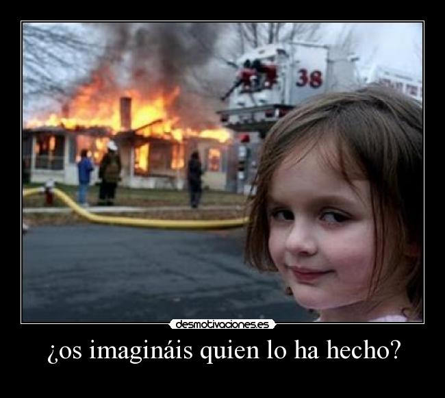 ¿os imagináis quien lo ha hecho? - 