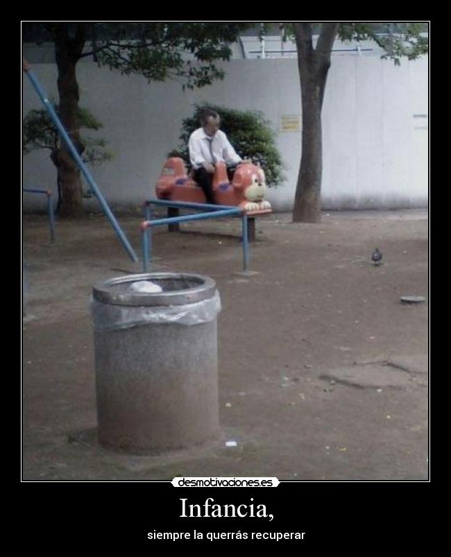 Infancia, - siempre la querrás recuperar