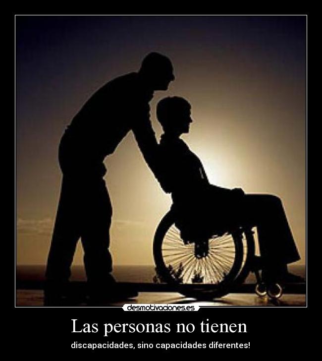 Las personas no tienen - discapacidades, sino capacidades diferentes!
