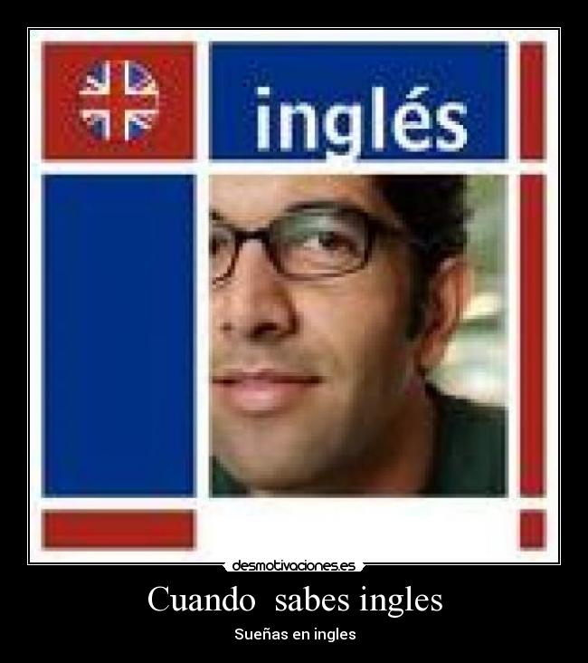 Cuando sabes ingles Desmotivaciones