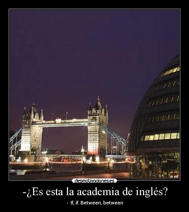 -¿Es esta la academia de inglés? - - If, if. Between, between