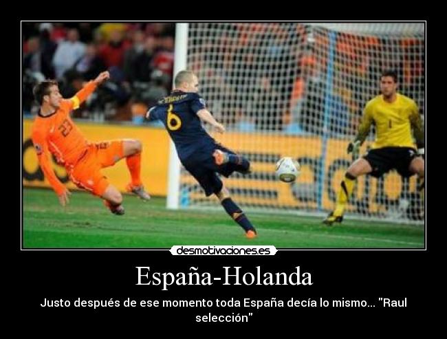 España-Holanda - Justo después de ese momento toda España decía lo mismo... Raul selección