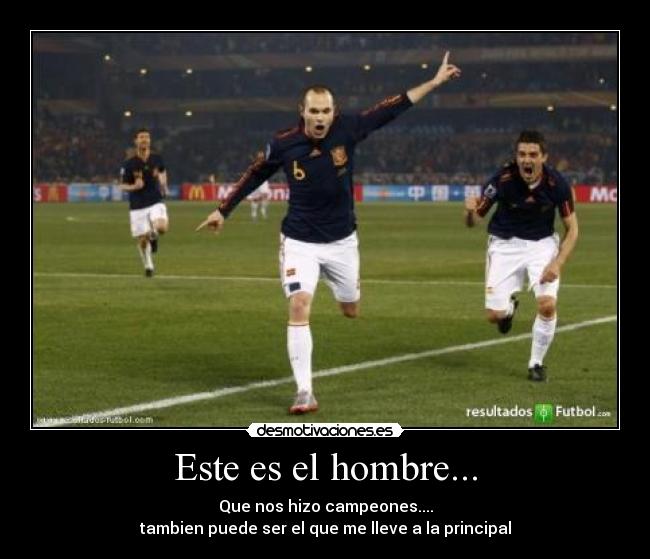 Este es el hombre... - Que nos hizo campeones....
tambien puede ser el que me lleve a la principal