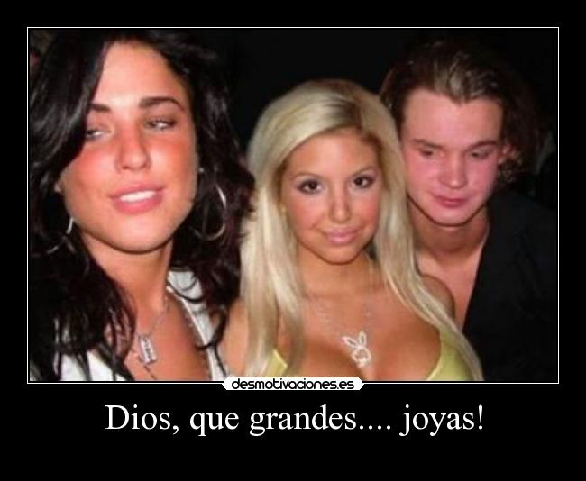 Dios, que grandes.... joyas! -