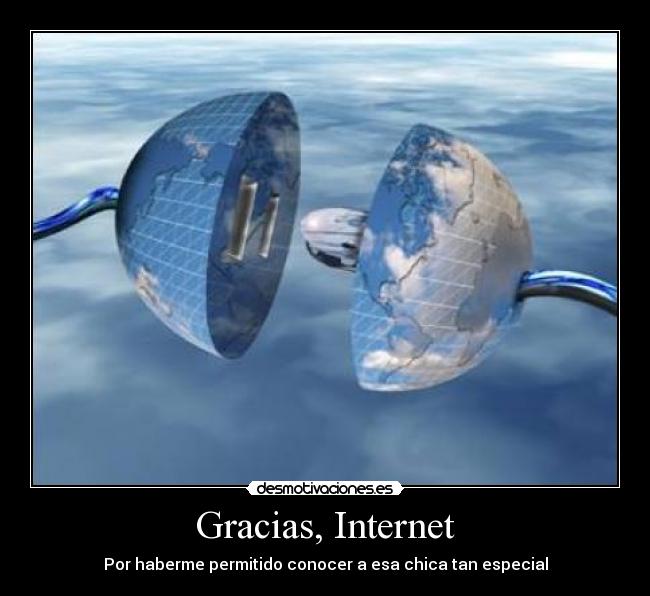 Gracias, Internet - Por haberme permitido conocer a esa chica tan especial