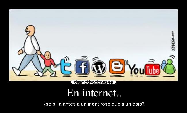 En internet.. - ¿se pilla antes a un mentiroso que a un cojo?