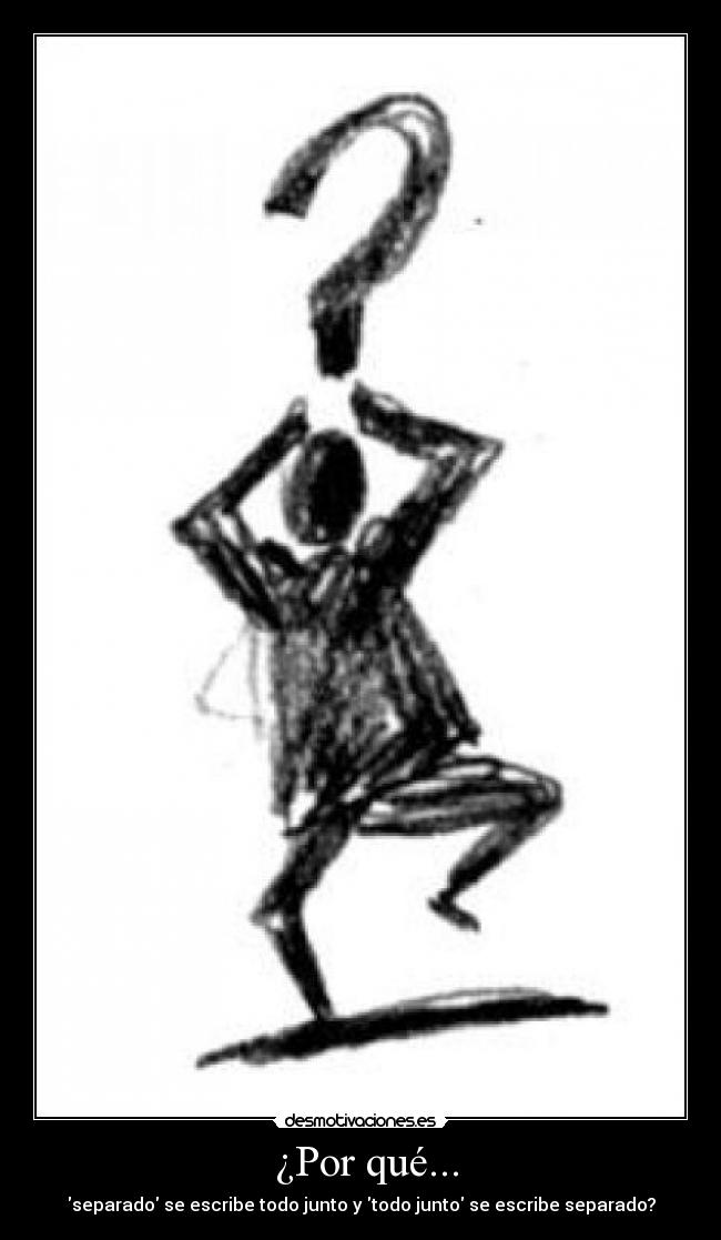 ¿Por qué... - separado se escribe todo junto y todo junto se escribe separado?