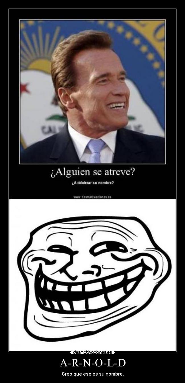 A-R-N-O-L-D - Creo que ese es su nombre.