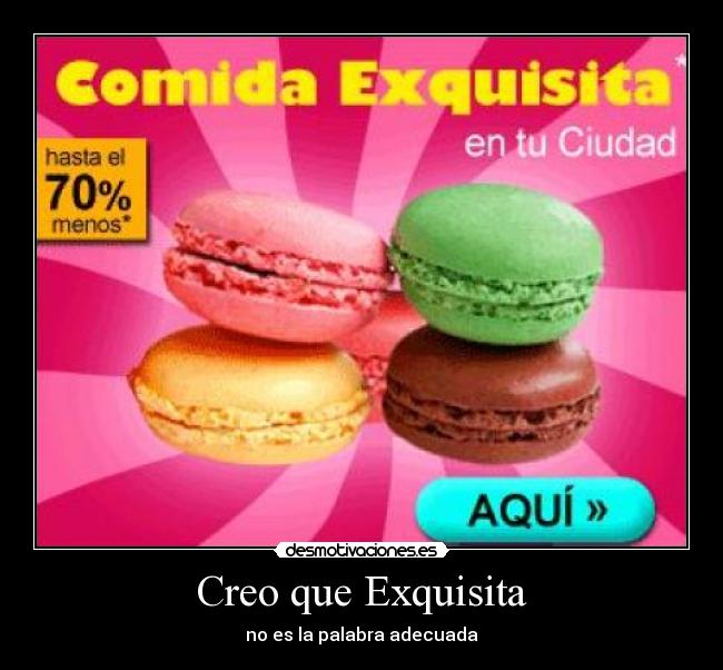 Creo que Exquisita - no es la palabra adecuada