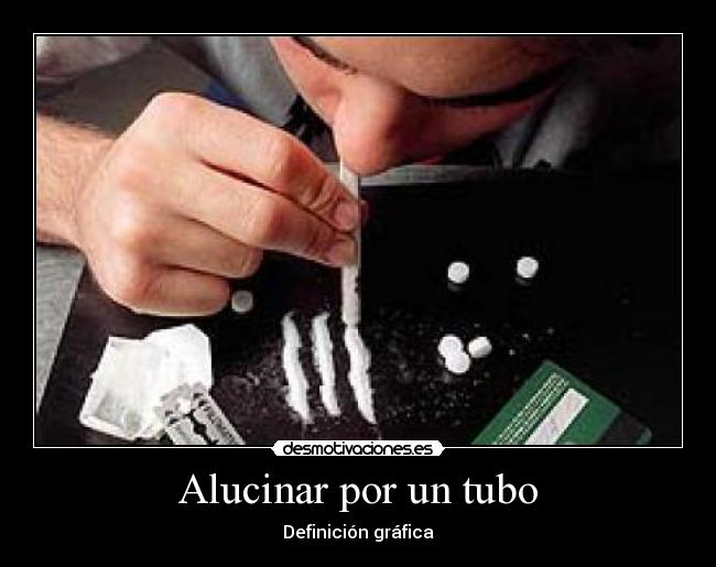 Alucinar por un tubo -