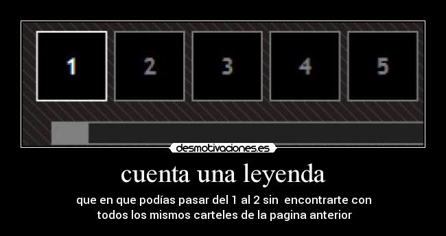 cuenta una leyenda - que en que podías pasar del 1 al 2 sin encontrarte con
todos los mismos carteles de la pagina anterior
