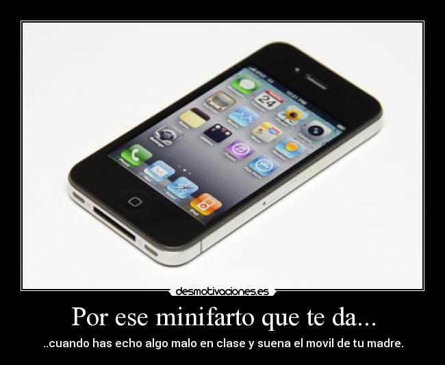 Por ese minifarto que te da... - ..cuando has echo algo malo en clase y suena el movil de tu madre.