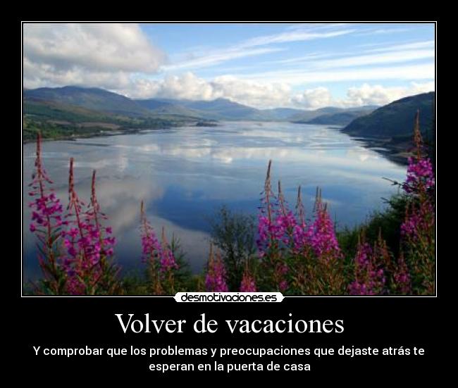 Volver de vacaciones - Y comprobar que los problemas y preocupaciones que dejaste atrás te
esperan en la puerta de casa