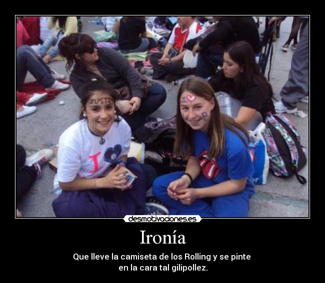 Ironía - Que lleve la camiseta de los Rolling y se pinte
en la cara tal gilipollez.
