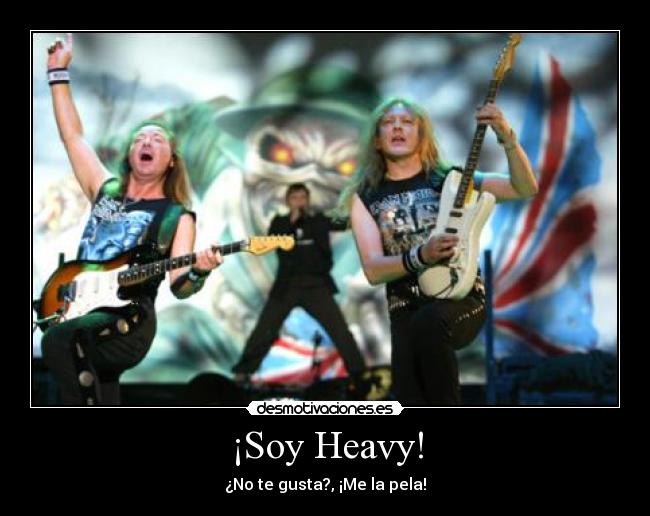 ¡Soy Heavy! - ¿No te gusta?, ¡Me la pela!