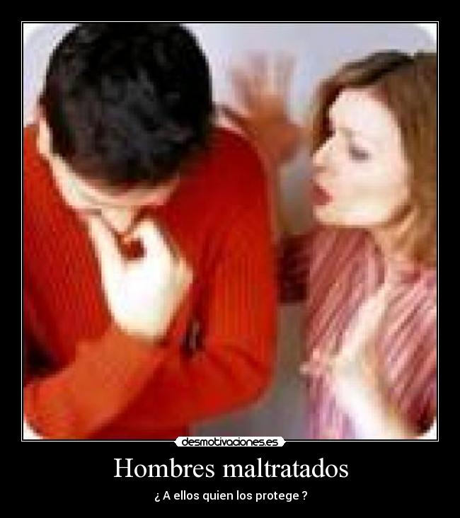 Hombres maltratados - ¿ A ellos quien los protege ?