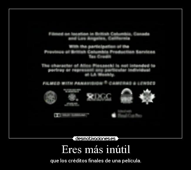 Eres más inútil - que los créditos finales de una película.