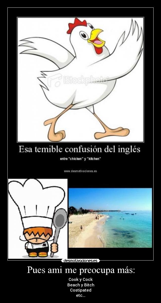 Pues ami me preocupa más: - Cook y Cock
Beach y Bitch
Costipated
etc...