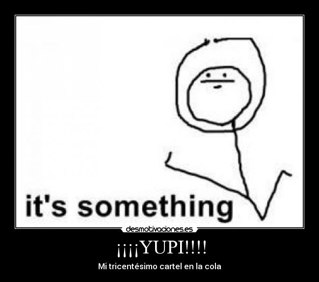 ¡¡¡¡YUPI!!!! - Mi tricentésimo cartel en la cola