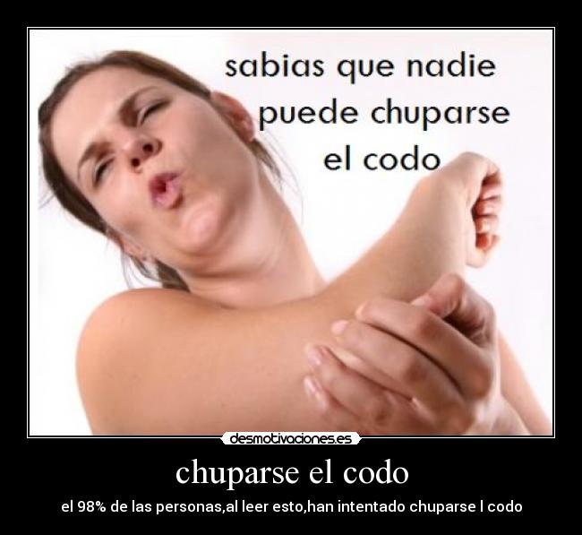 chuparse el codo - el 98% de las personas,al leer esto,han intentado chuparse l codo
