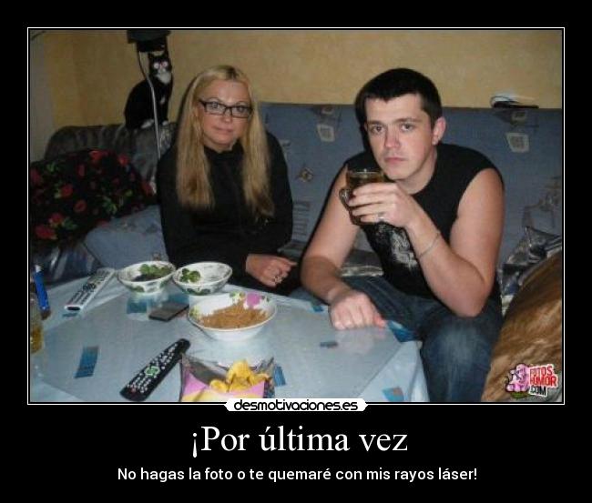 ¡Por última vez - No hagas la foto o te quemaré con mis rayos láser!