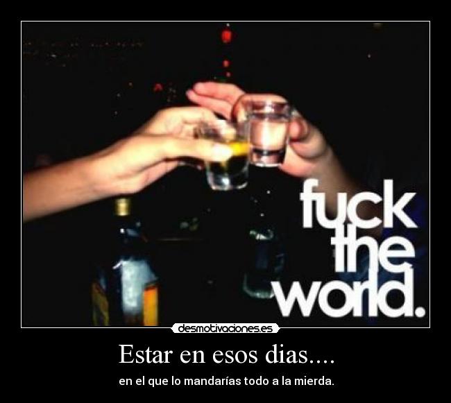 Estar en esos dias.... -