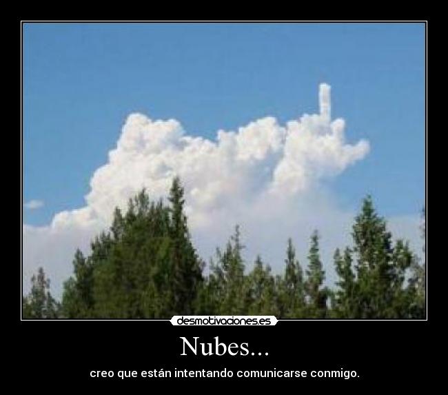 Nubes... - creo que están intentando comunicarse conmigo.