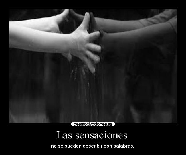 Las sensaciones - no se pueden describir con palabras.