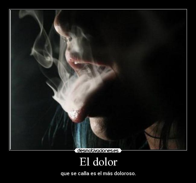 El dolor - que se calla es el más doloroso.