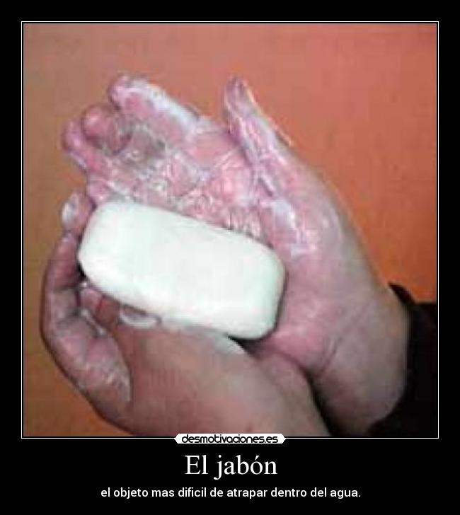 El jabón - el objeto mas dificil de atrapar dentro del agua.